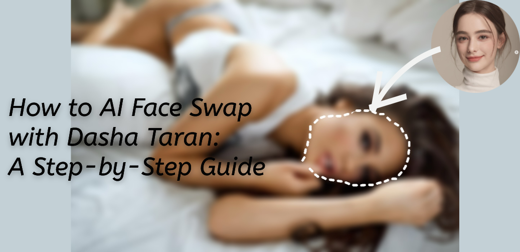 how to ai face swap with dasha taran